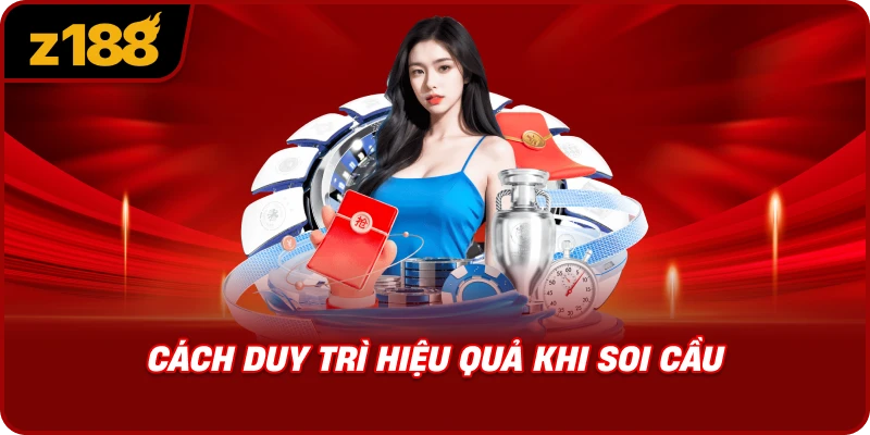 Cách Duy Trì Hiệu Quả Khi Soi Cầu