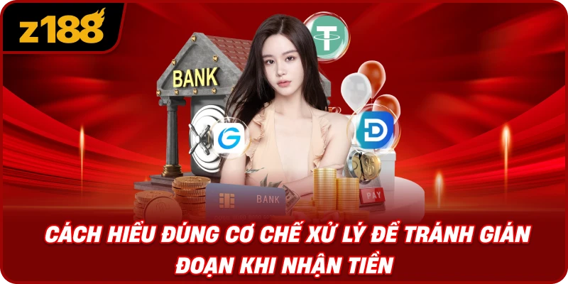 Cách Hiểu Đúng Cơ Chế Xử Lý Để Tránh Gián Đoạn Khi Nhận Tiền