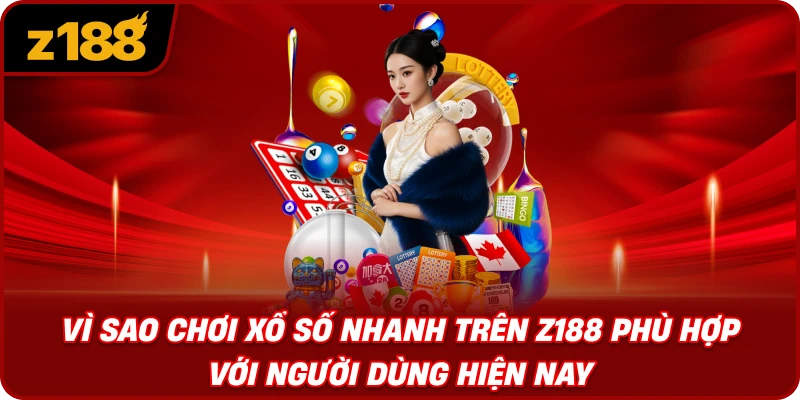 Vì Sao Chơi Xổ Số Nhanh Trên Z188 Phù Hợp Với Người Dùng Hiện Nay